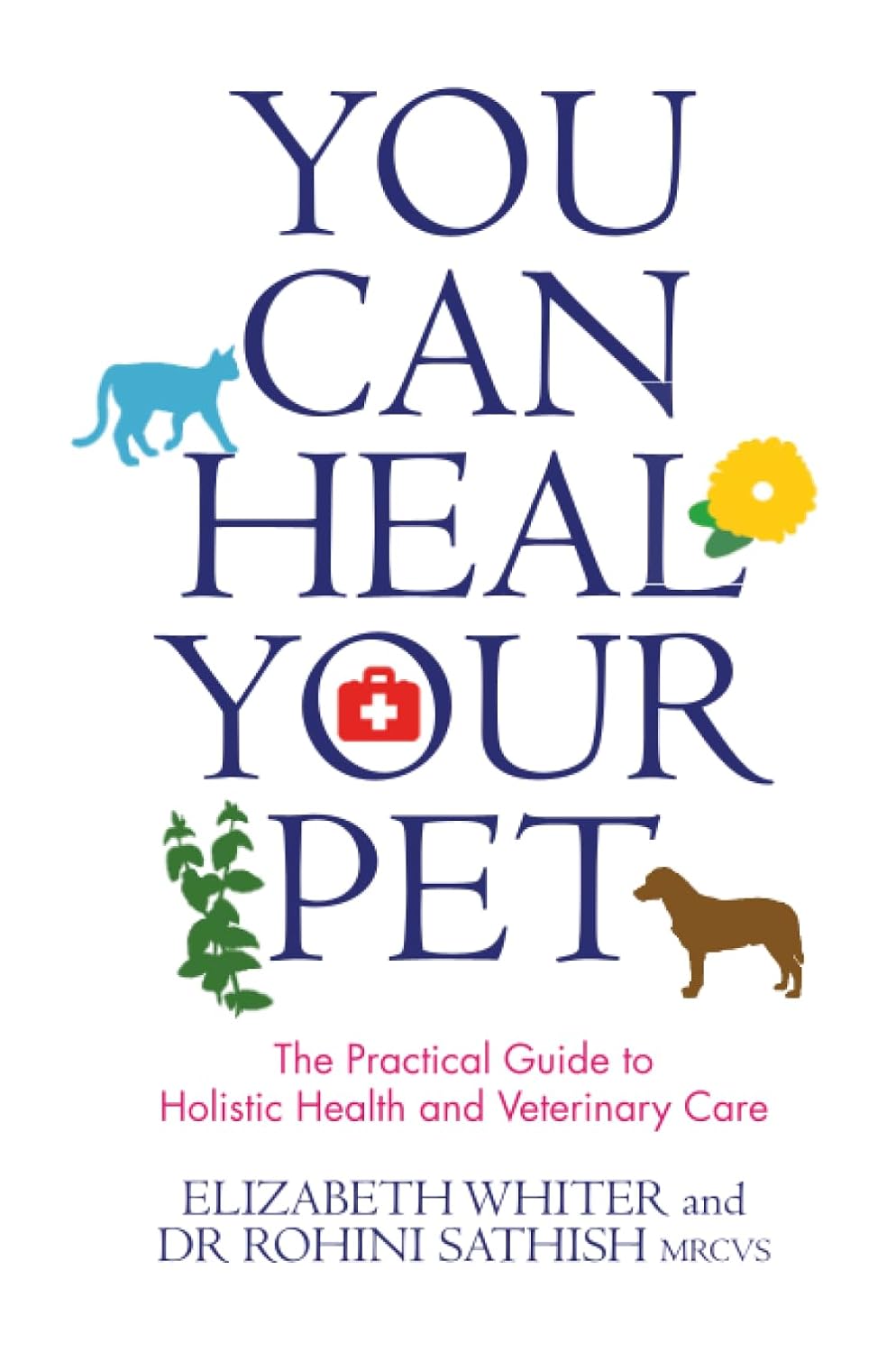 You Can Heal Your Pet, The Practical Guide to Holistic Health and Veterinary Careerinary Care