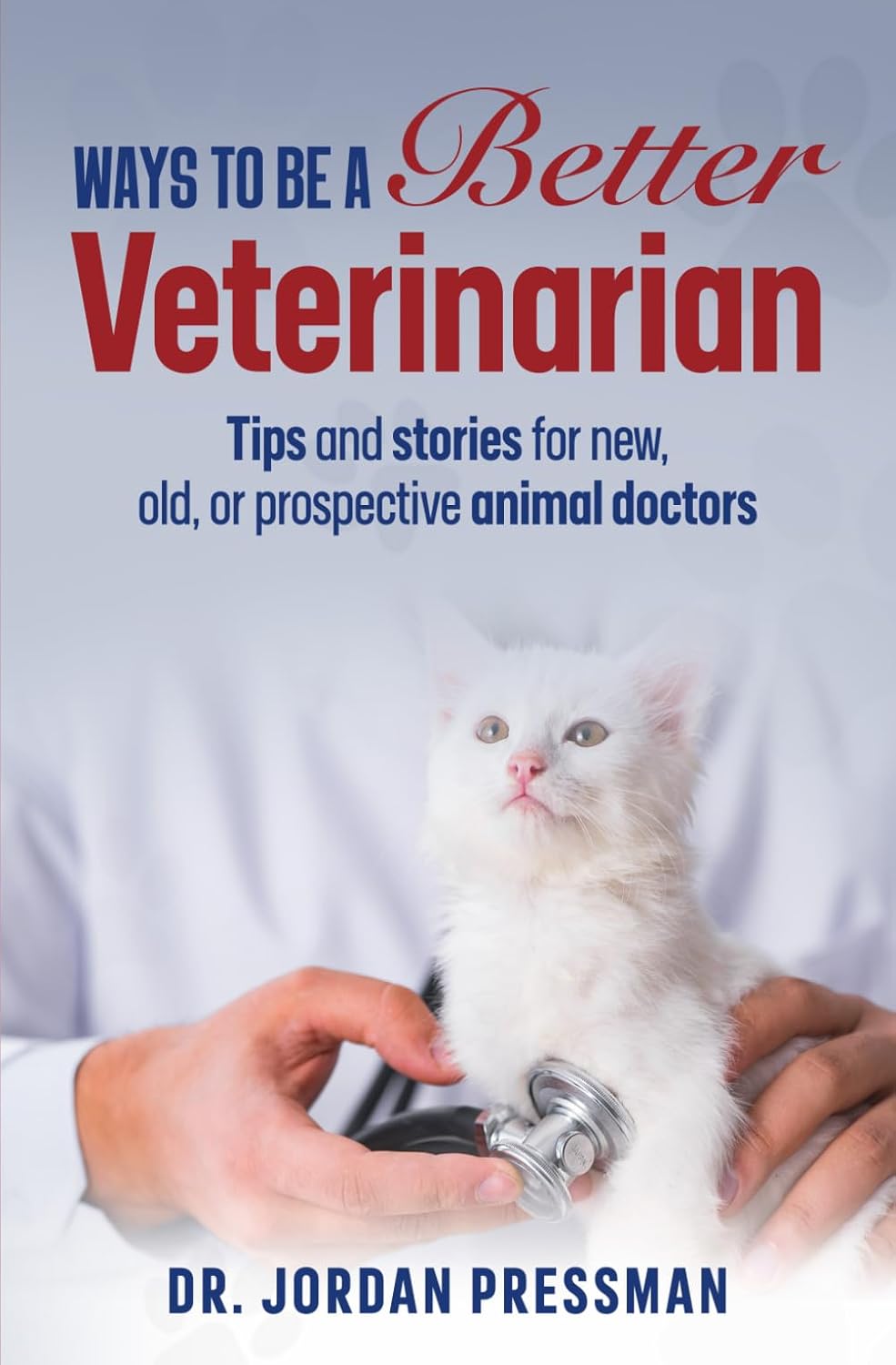 Ways to be a Better Veterinarian: Tips and stories for new, old, or prospective animal doctors