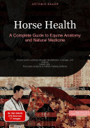Horse Health: A Complete Guide to Equine Anatomy and Natural Medicine: Master equine wellness through rehabilitation, massage, and science-based care – from basic anatomy to holistic healing methods