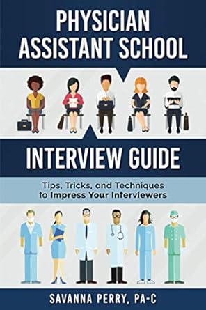 Physician Assistant School Interview Guide: Tips, Tricks, and Techniques to Impress Your Interviewers (Physician Assistant School Guides)