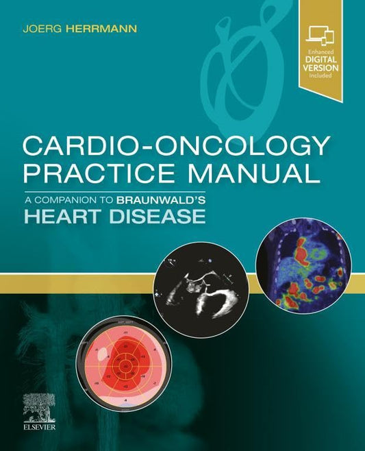 Cardio-Oncology Practice Manual: A Companion to Braunwald’s Heart Disease, 1st Edition