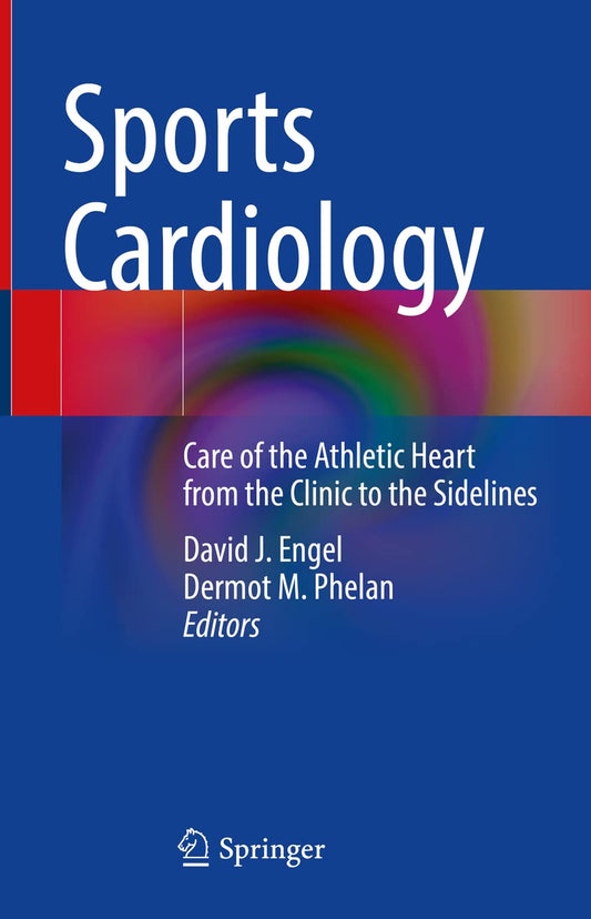 Sports Cardiology: Care of the Athletic Heart from the Clinic to the Sidelines 1st ed. 2021 Edition