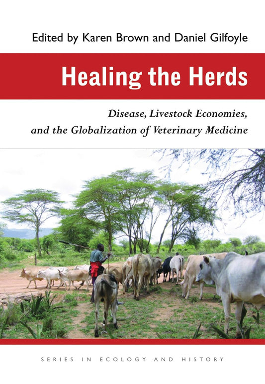 Healing the Herds: Disease, Livestock Economies, and the Globalization of Veterinary Medicine