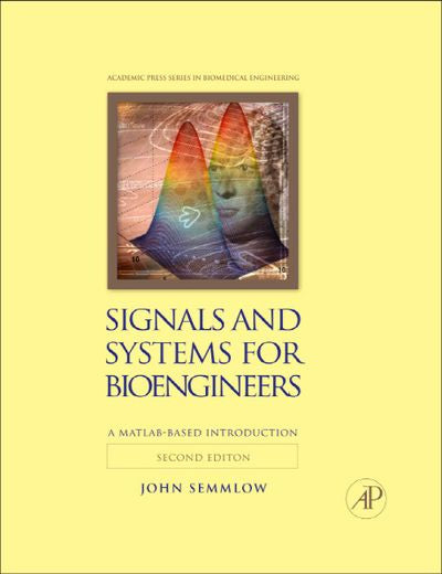 Signals and Systems for Bioengineers: A MATLAB-Based Introduction 2nd Edition