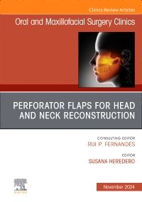 Perforator Flaps for Head and Neck Reconstruction, An Issue of Oral and Maxillofacial Surgery Clinics of North America, 1st Edition