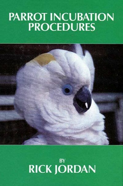 Parrot Incubation Procedures: A Methodical Guide to Incubation, Hatching, and Problem Hatches for the Aviculturist