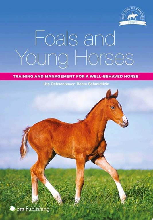 Foals and Young Horses: Training and Management for a Well-Behaved Horse